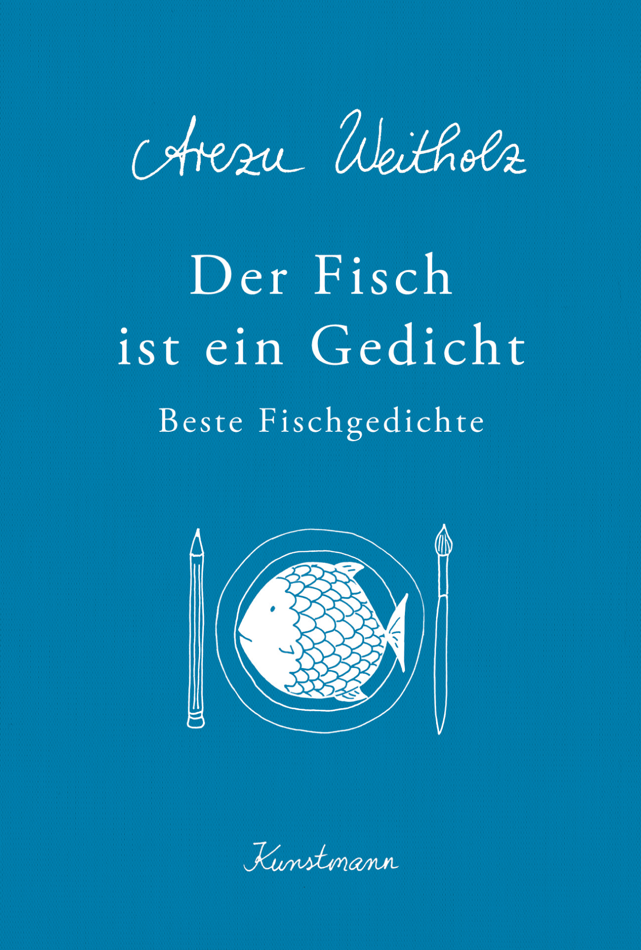 Der Fisch ist ein Gedicht, Arezu Weitholz, erschienen 2017 im Verlag Antje Kunstmann